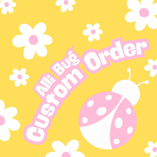 AllieBug Custom Order